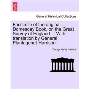 Facsimile of the Original Domesday Book Or the Great Survey of England ... with Translation by General PlantagenetHarrison. by George Henry Harrison