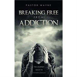 Breaking Free from Addiction by Pastor Wayne