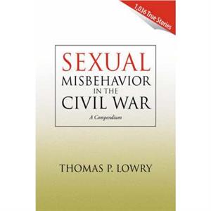 Sexual Misbehavior in the Civil War by Lowry & Thomas P & M.D.