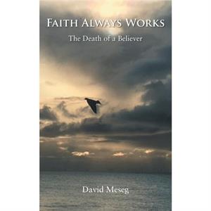 Faith Always Works by David Meseg