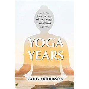 Yoga Years by Kathy Arthurson