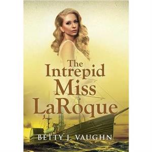 The Intrepid Miss LaRoque by Betty J Vaughn