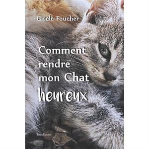 Comment rendre mon chat heureux by Gisele Foucher