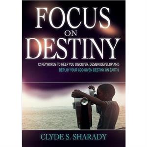 Focus on Destiny by Clyde S Sharady