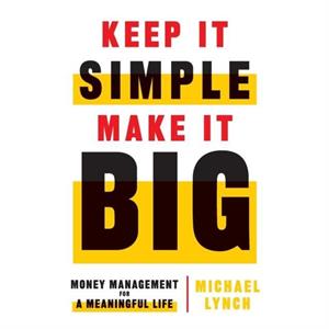 Keep It Simple Make It Big by Michael Lynch