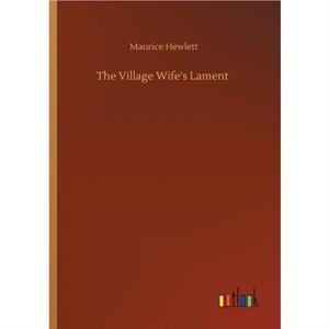 The Village Wifes Lament by Maurice Hewlett