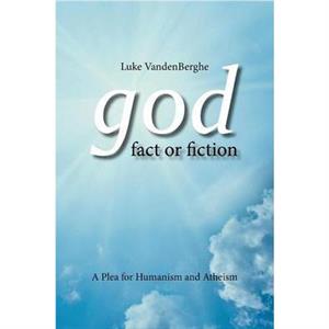 God  Fact or Fiction by Luke Vandenberghe