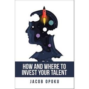 How and Where to Invest Your Talent by Jacob Opoku