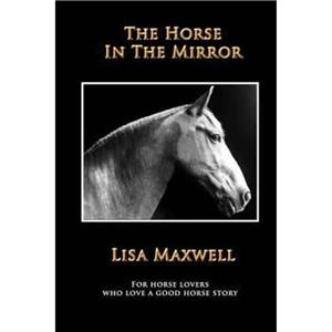 The Horse in the Mirror by Lisa Maxwell