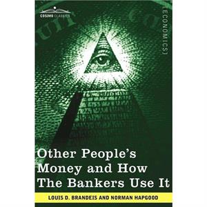 Other Peoples Money and How the Bankers Use It by Louis D. Brandeis