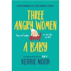 Three Angry Women And A Baby by Kerrie Noor