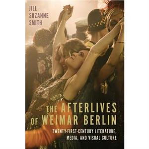 The Afterlives of Weimar Berlin by Professor Jill Suzanne Contributor Smith