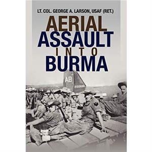 Aerial Assault Into Burma by Usaf Ret Lt Col George a Larson