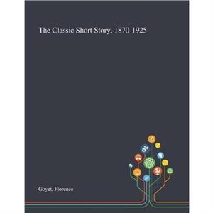 The Classic Short Story 18701925 by Florence Goyet