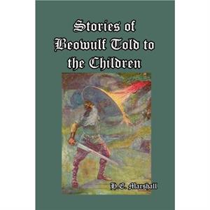 Stories of Beowulf Told to the Children by H E Marshall