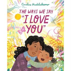 The Ways We Say I Love You by Caroline Hadilaksono