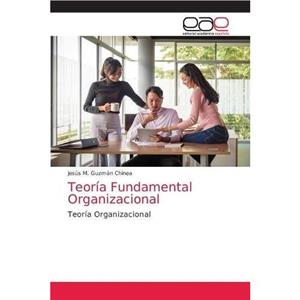 Teoria Fundamental Organizacional by Jess M. Guzmn Chinea