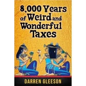 8000 Years of Weird and Wonderful Taxes by Darren Gleeson