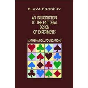 An Introduction to the Factorial Design of Experiments Mathematical Foundations by Slava Brodsky