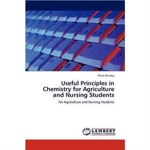 Useful Principles in Chemistry for Agriculture and Nursing Students by Peter Mumba