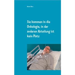 Sie kommen in die Onkologie in der anderen Abteilung ist kein Platz by Reiner Diers