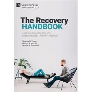 The Recovery Handbook Understanding Addictions and EvidencedBased Treatment Practices by Nicholas D. Young