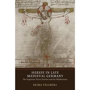 Heresy in Late Medieval Germany by Dr Reima Valimaki