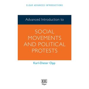 Advanced Introduction to Social Movements and Political Protests by KarlDieter Opp