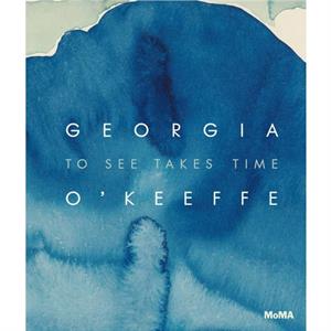 Georgia OKeeffe To See Takes Time by Samantha Friedman