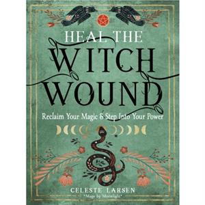 Heal the Witch Wound by Celeste Celeste Larsen Larsen