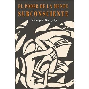 El Poder De La Mente Subconsciente by Joseph Murphy