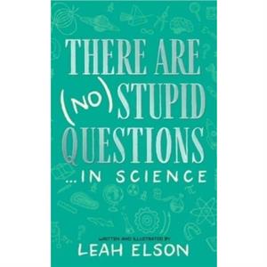 There Are No Stupid Questions ... in Science by Leah Elson