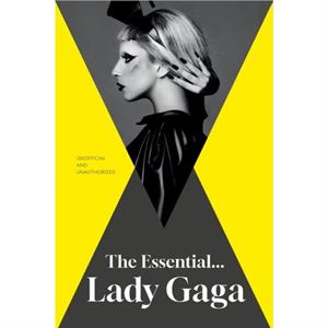 The Essential... Lady Gaga by Annie Zaleski