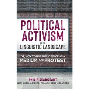 Political Activism in the Linguistic Landscape by Frank Monaghan