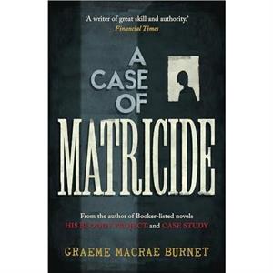 A Case of Matricide by Graeme Macrae Burnet