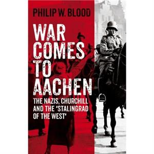 War Comes to Aachen by Philip W. Blood