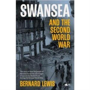 Swansea and the Second World War by Bernard Lewis