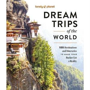 Lonely Planet Dream Trips of the World by Lonely Planet