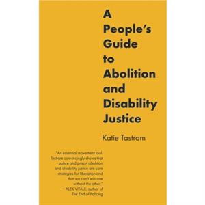 A Peoples Guide to Abolition and Disability Justice by Katie Tastrom