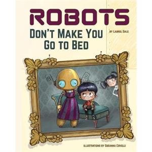 Robots Dont Make You Go to Bed by Laurel Gale