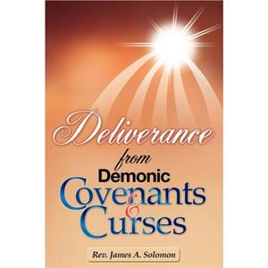 Deliverance From Demonic Covenants And Curses by REV James A Solomon