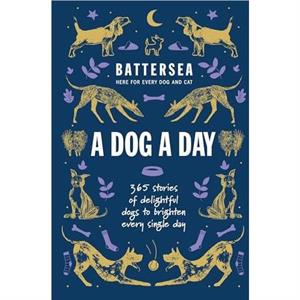 Battersea Dogs and Cats Home  A Dog a Day by Battersea Dogs and Cats Home