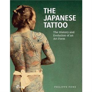 Japanese Tattoo The History and Evolution of an Art Form by Philippe Pons