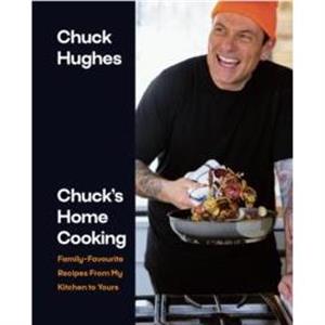 Chucks Home Cooking by Chuck Hughes