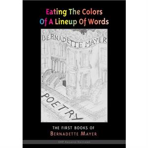 Eating the Colors of a Lineup of Words by Bernadette Mayer