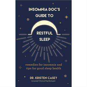 Insomnia Docs Guide to Restful Sleep by Dr. Kristen Casey