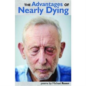 The Advantages of Nearly Dying by Michael Rosen