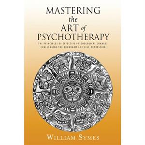 Mastering the Art of Psychotherapy by William Symes