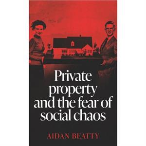 Private Property and the Fear of Social Chaos by Aidan Beatty