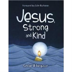 Jesus Strong and Kind by Sinclair B. Ferguson